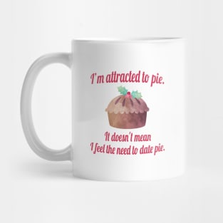 I'm attracted to pie. It doesn't mean I want to date pie. Mug
